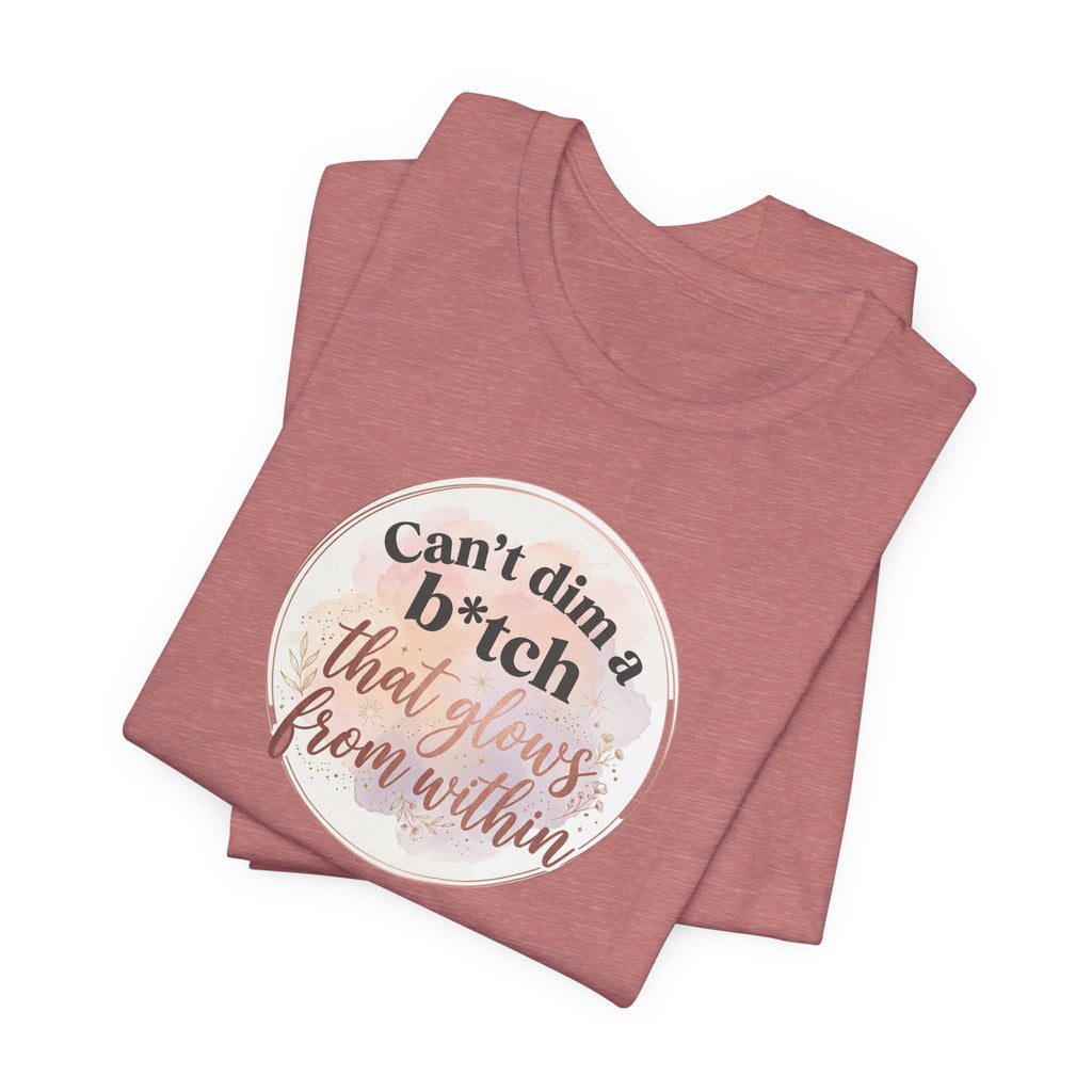 "Can't Dim a B*tch That Glows From Within" T Shirt