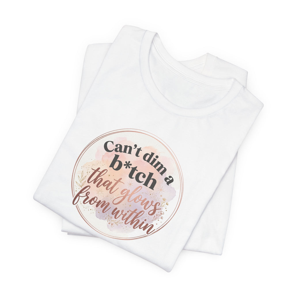 "Can't Dim a B*tch That Glows From Within" T Shirt