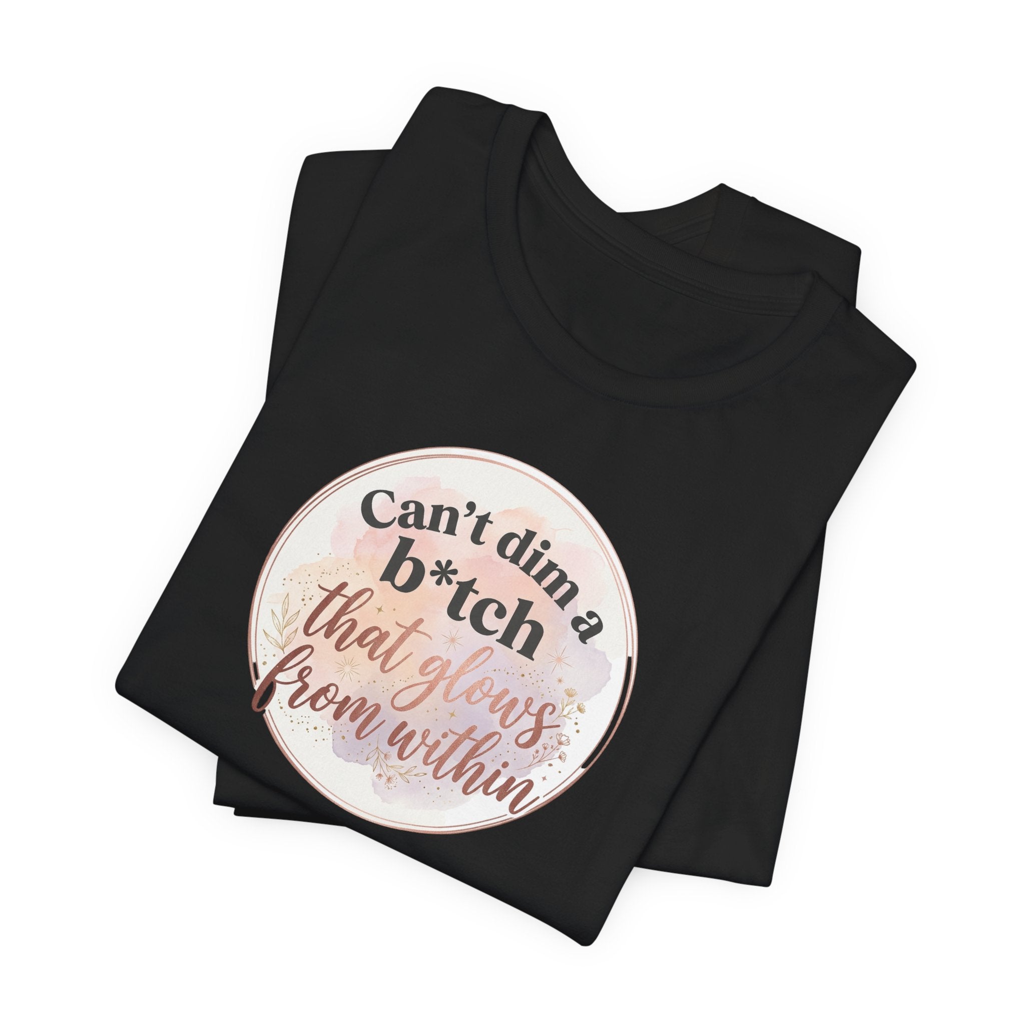 "Can't Dim a B*tch That Glows From Within" T Shirt