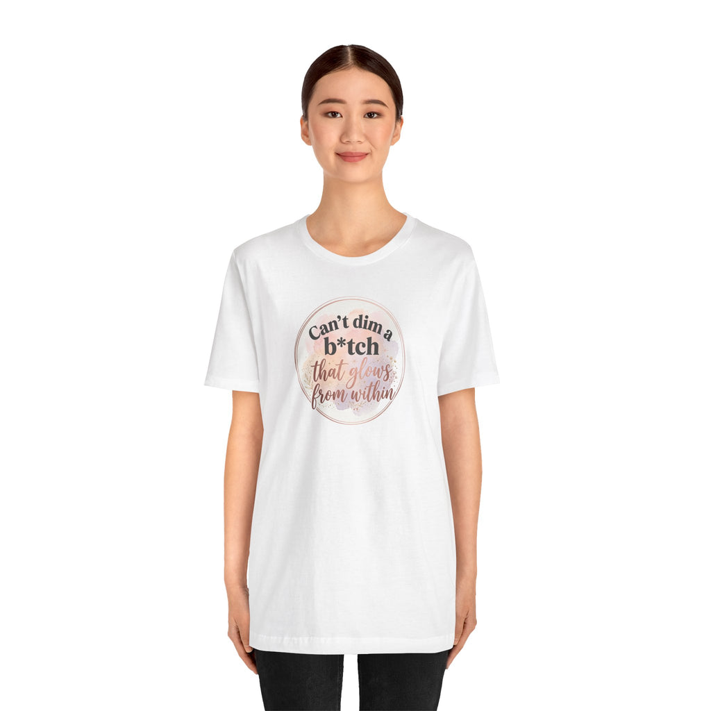 "Can't Dim a B*tch That Glows From Within" T Shirt