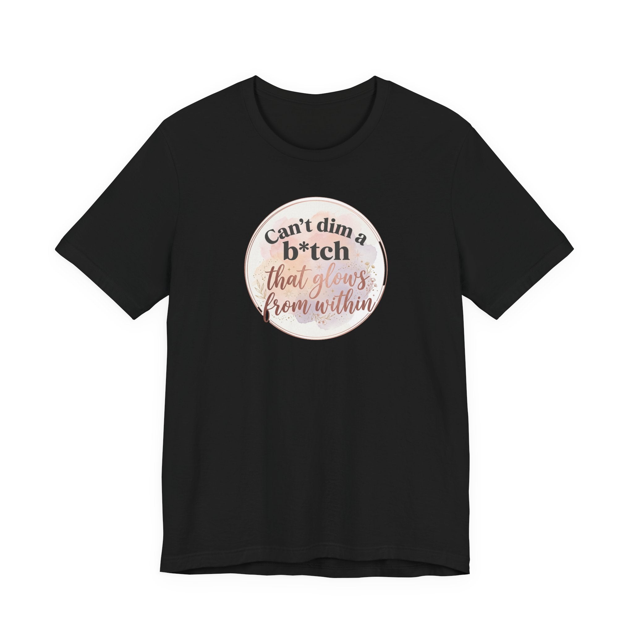 "Can't Dim a B*tch That Glows From Within" T Shirt