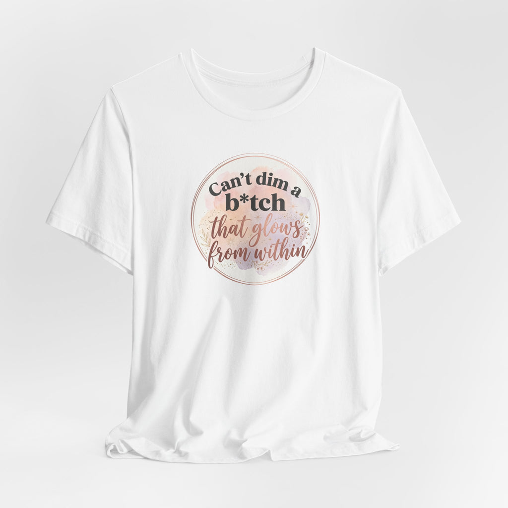 "Can't Dim a B*tch That Glows From Within" T Shirt
