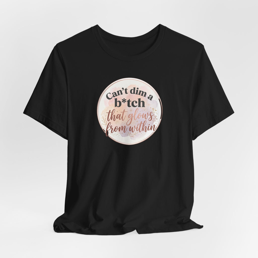 "Can't Dim a B*tch That Glows From Within" T Shirt