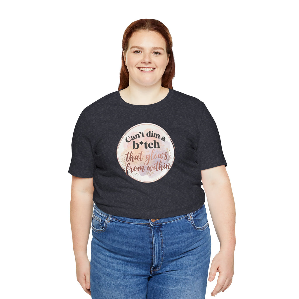"Can't Dim a B*tch That Glows From Within" T Shirt
