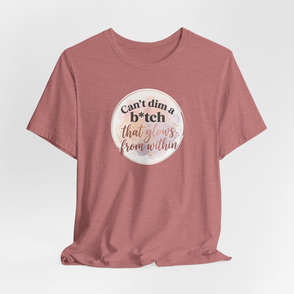 "Can't Dim a B*tch That Glows From Within" T Shirt