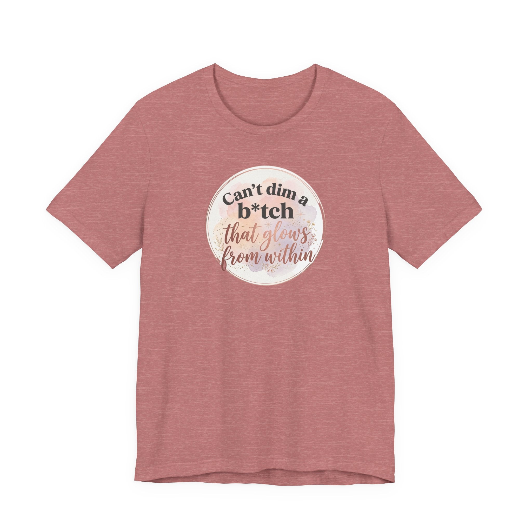 "Can't Dim a B*tch That Glows From Within" T Shirt