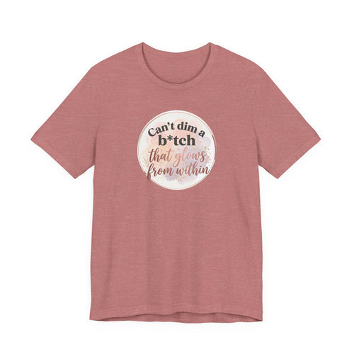 "Can't Dim a B*tch That Glows From Within" T Shirt
