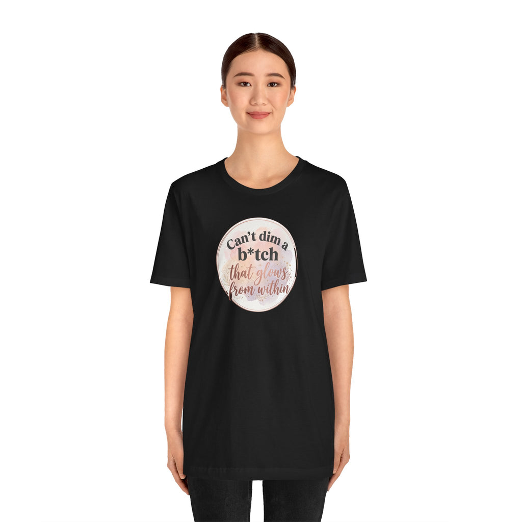 "Can't Dim a B*tch That Glows From Within" T Shirt