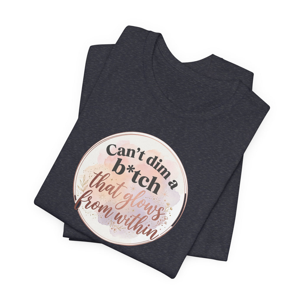 "Can't Dim a B*tch That Glows From Within" T Shirt