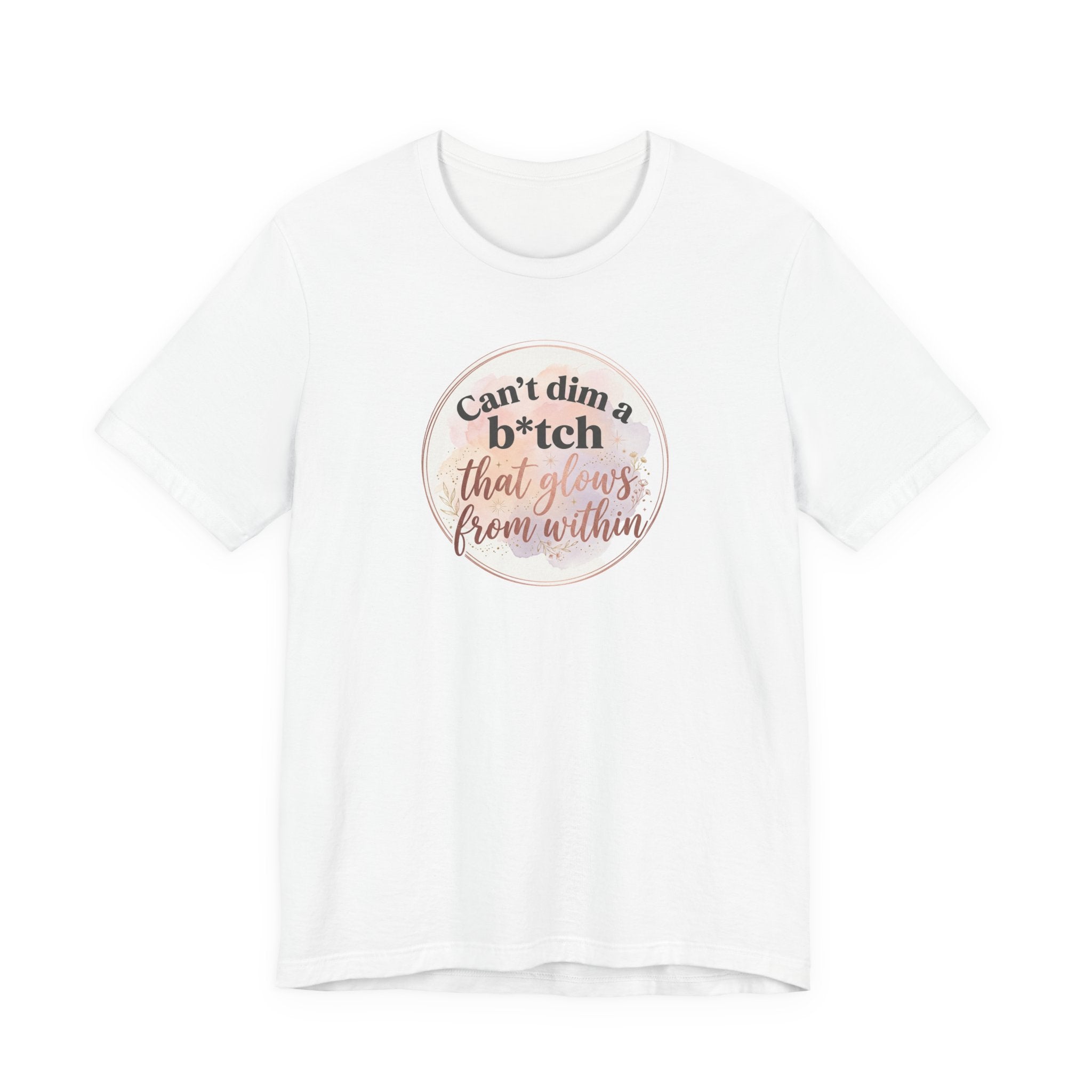 "Can't Dim a B*tch That Glows From Within" T Shirt