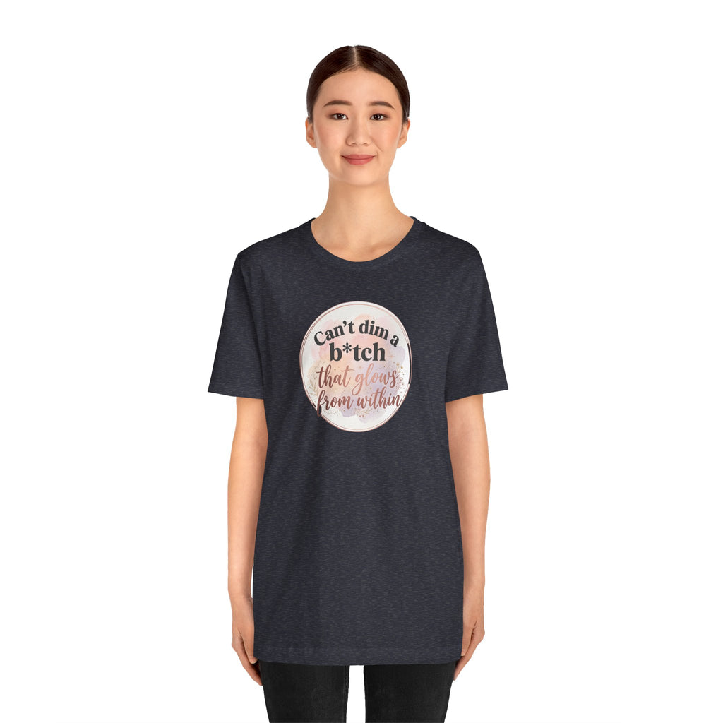 "Can't Dim a B*tch That Glows From Within" T Shirt