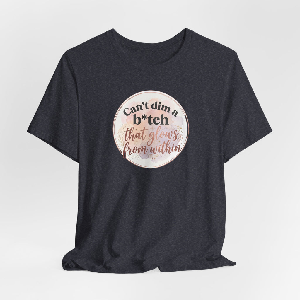 "Can't Dim a B*tch That Glows From Within" T Shirt